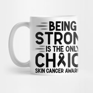 Being Strong Is The Only Choice Skin Cancer Awareness Mug